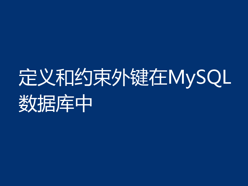 定义和约束外键在MySQL数据库中
