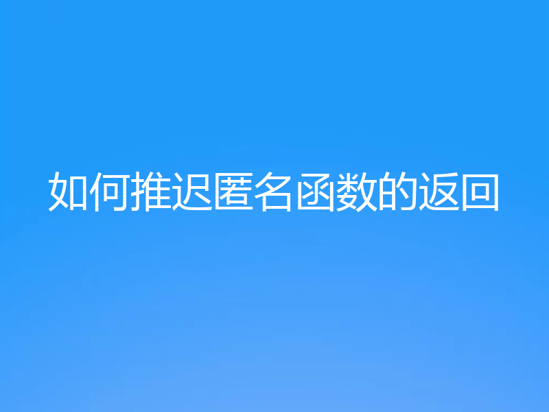 如何推迟匿名函数的返回