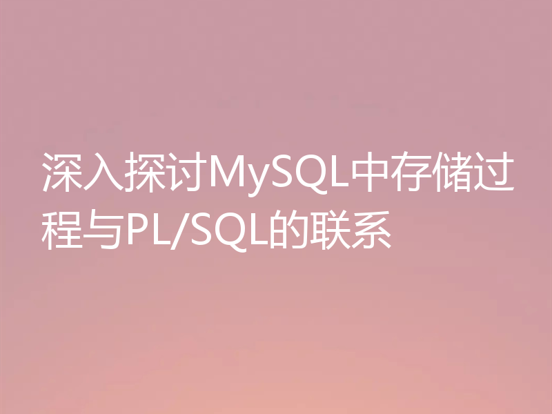深入探讨MySQL中存储过程与PL/SQL的联系