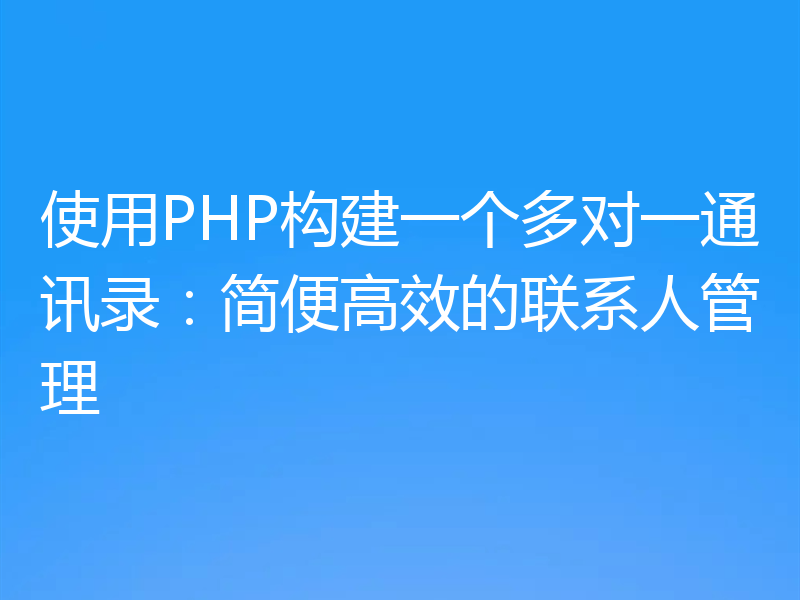 使用PHP构建一个多对一通讯录：简便高效的联系人管理