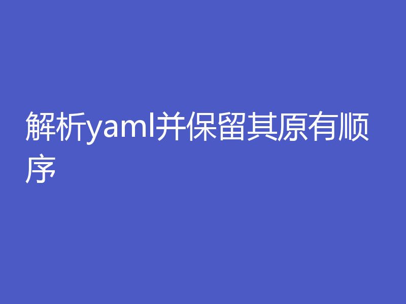 解析yaml并保留其原有顺序