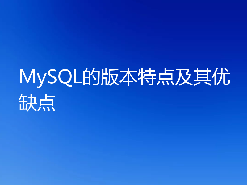 MySQL的版本特点及其优缺点