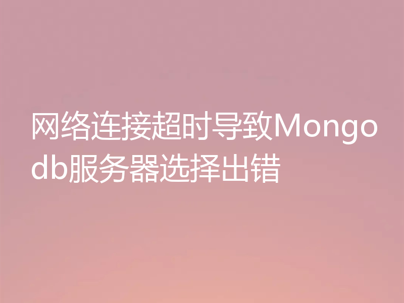 网络连接超时导致Mongodb服务器选择出错