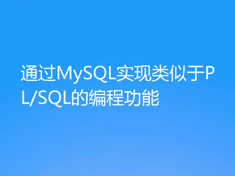 通过MySQL实现类似于PL/SQL的编程功能