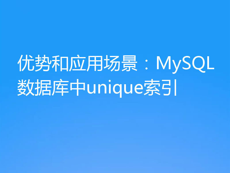 优势和应用场景：MySQL数据库中unique索引