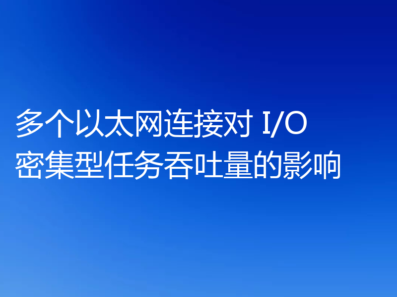 多个以太网连接对 I/O 密集型任务吞吐量的影响