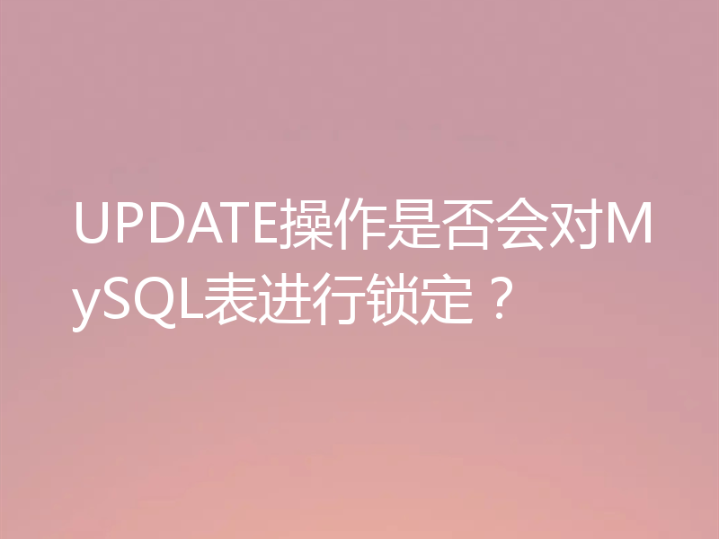 UPDATE操作是否会对MySQL表进行锁定？
