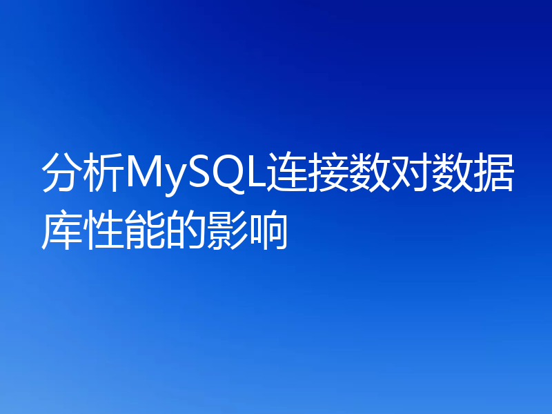 分析MySQL连接数对数据库性能的影响