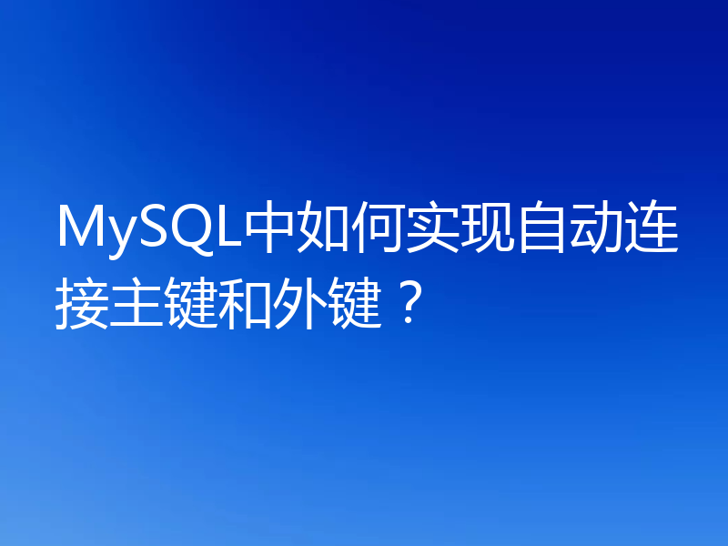 MySQL中如何实现自动连接主键和外键？