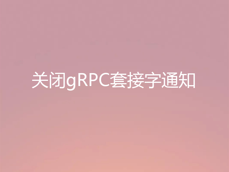 关闭gRPC套接字通知