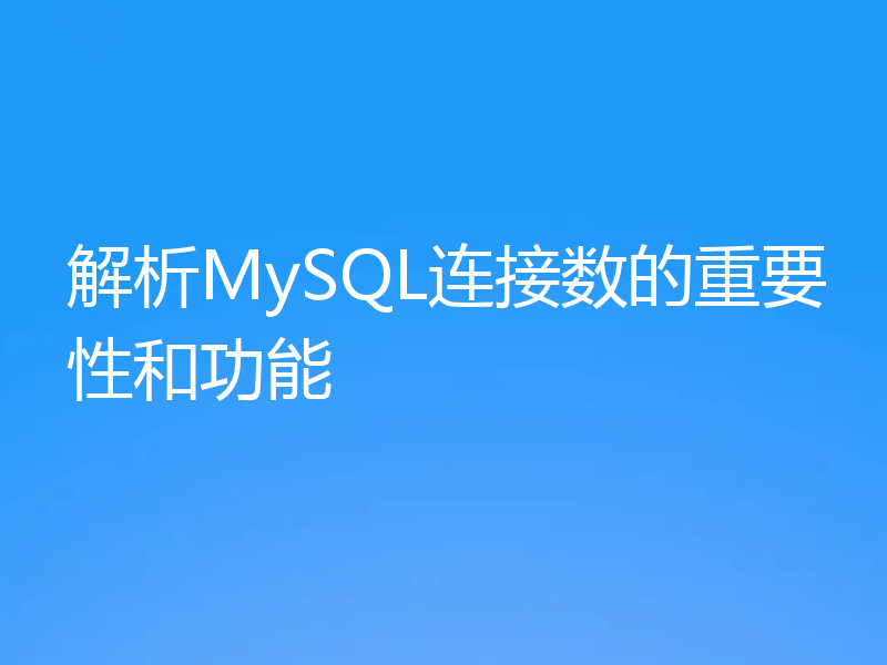 解析MySQL连接数的重要性和功能