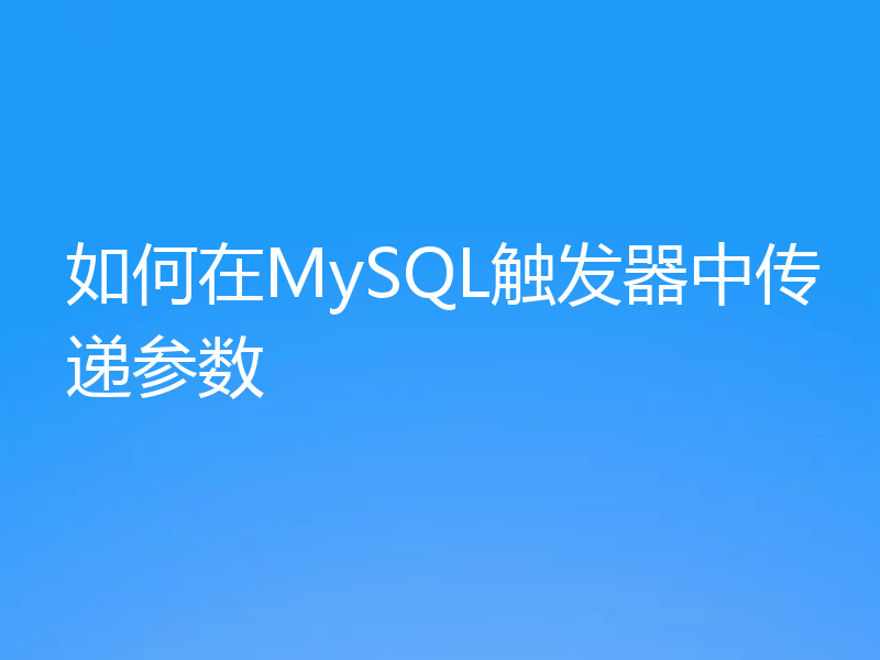 如何在MySQL触发器中传递参数