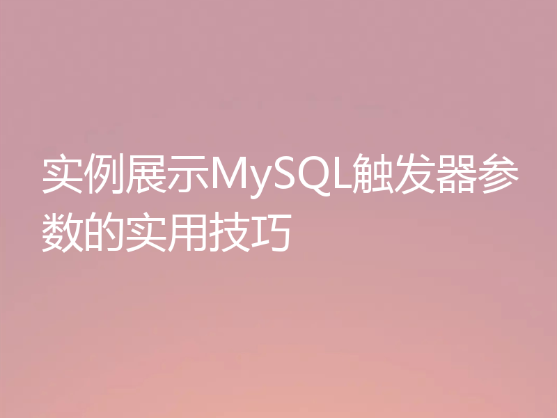 实例展示MySQL触发器参数的实用技巧