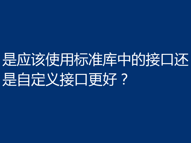是应该使用标准库中的接口还是自定义接口更好？