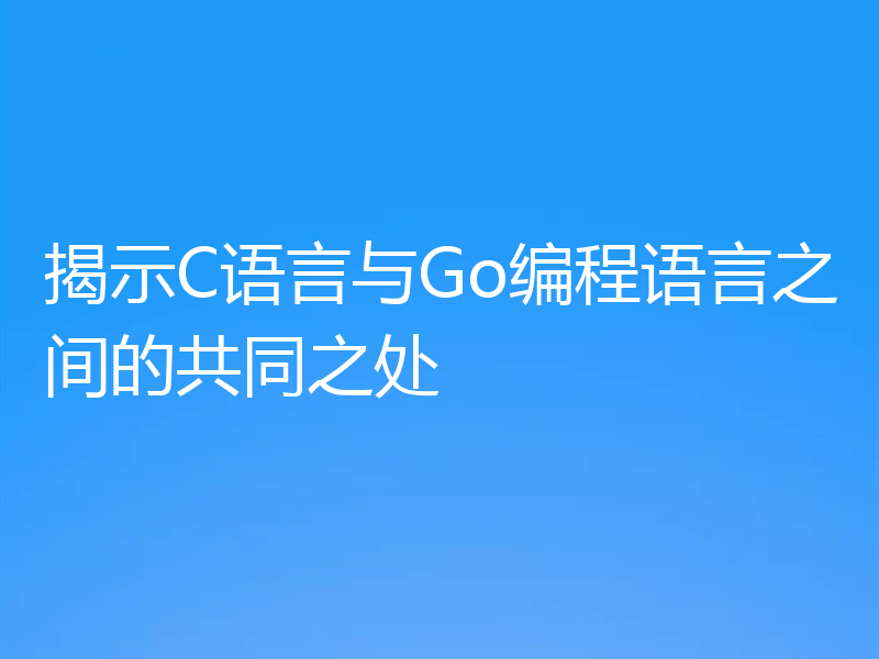 揭示C语言与Go编程语言之间的共同之处