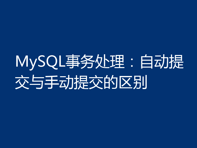 MySQL事务处理：自动提交与手动提交的区别