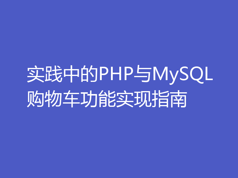 实践中的PHP与MySQL购物车功能实现指南