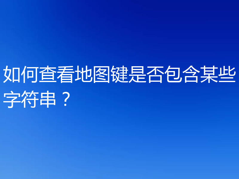 如何查看地图键是否包含某些字符串？