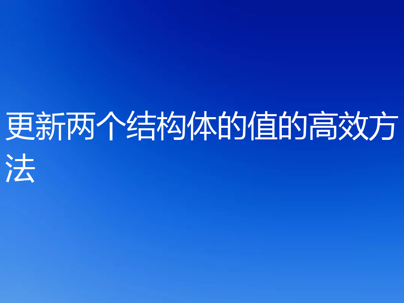 更新两个结构体的值的高效方法