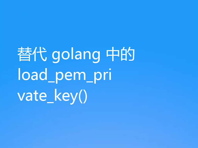 替代 golang 中的 load_pem_private_key()