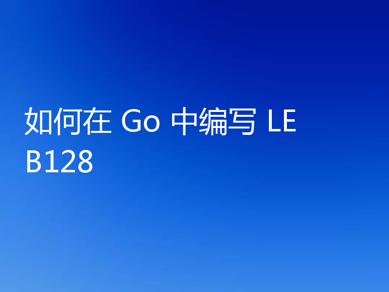 如何在 Go 中编写 LEB128