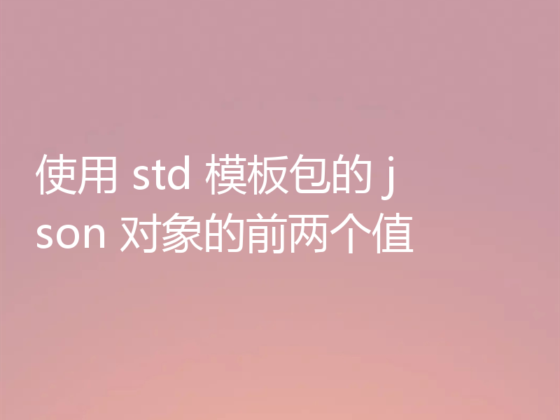 使用 std 模板包的 json 对象的前两个值