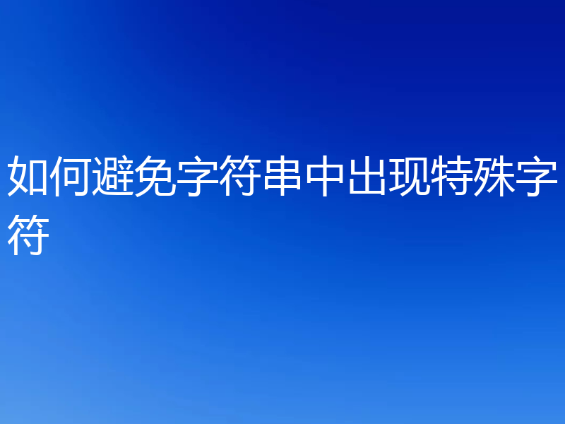 如何避免字符串中出现特殊字符