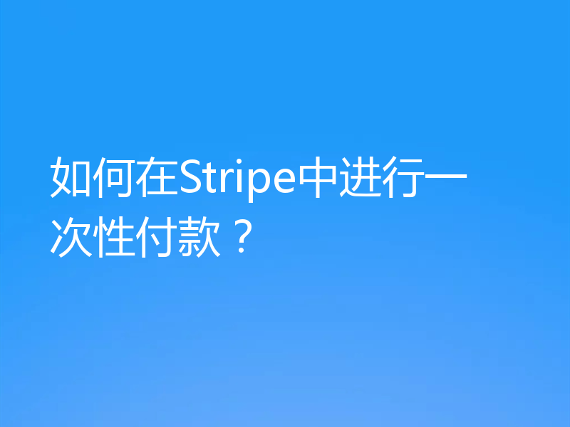如何在Stripe中进行一次性付款？