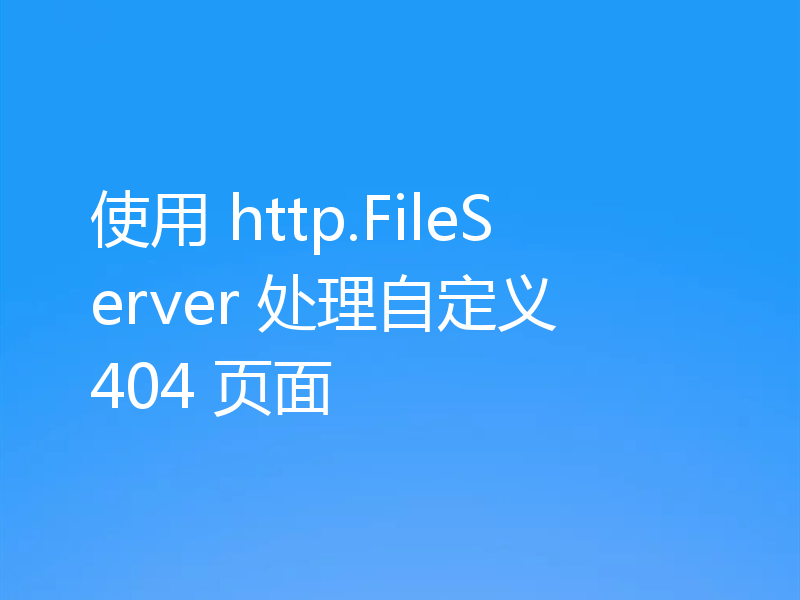 使用 http.FileServer 处理自定义 404 页面