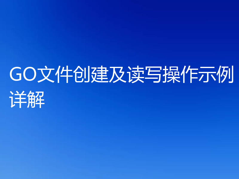 GO文件创建及读写操作示例详解