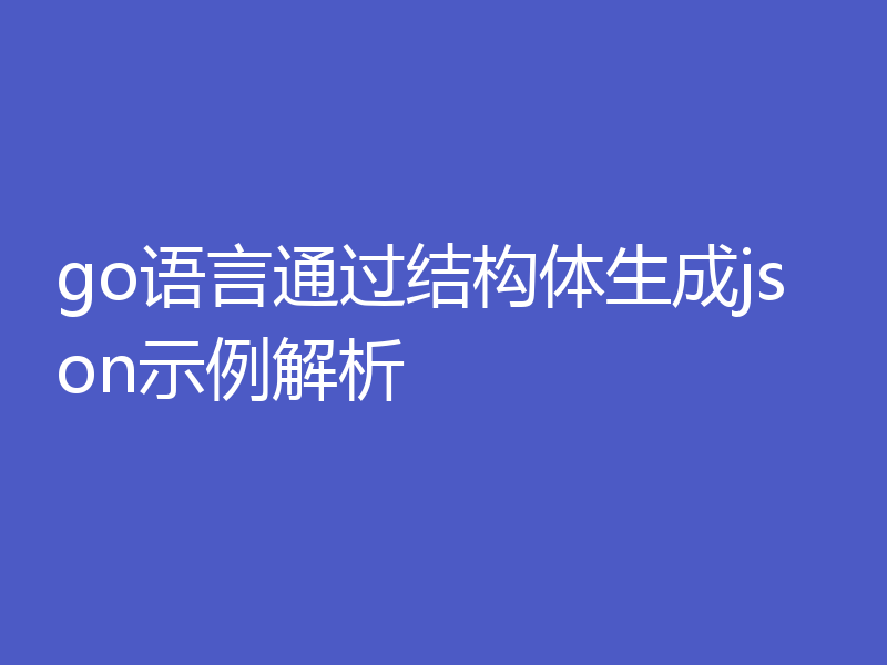 go语言通过结构体生成json示例解析