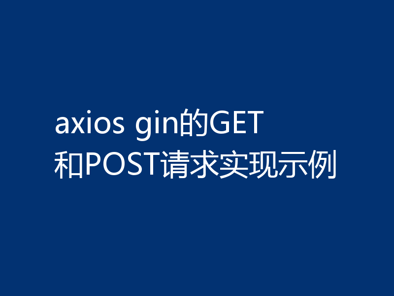 axios gin的GET和POST请求实现示例