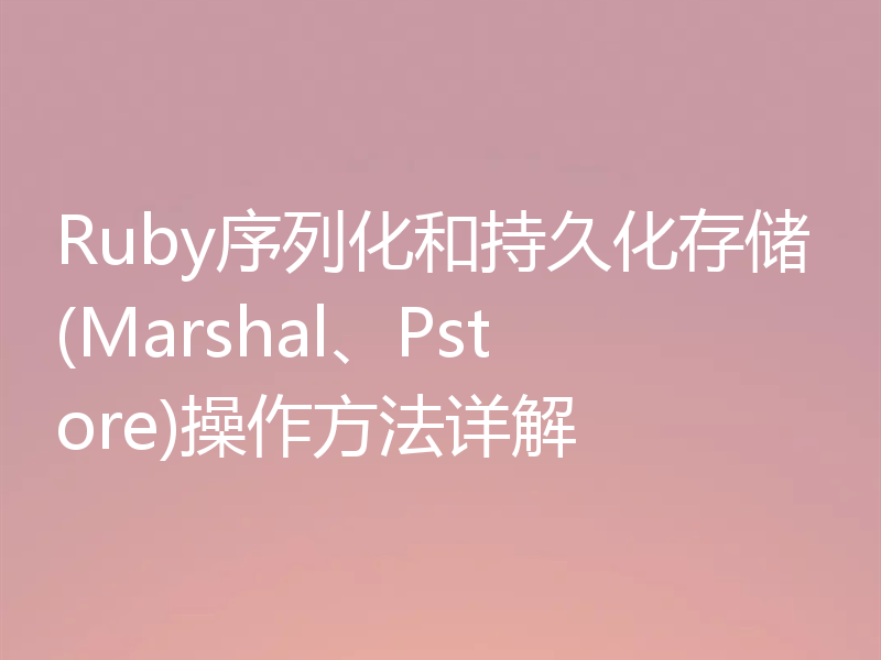 Ruby序列化和持久化存储(Marshal、Pstore)操作方法详解