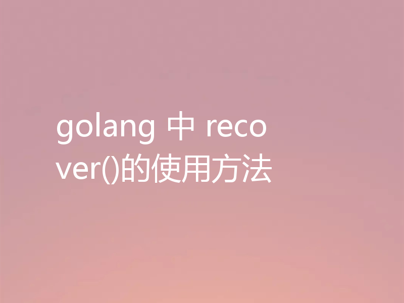 golang 中 recover()的使用方法