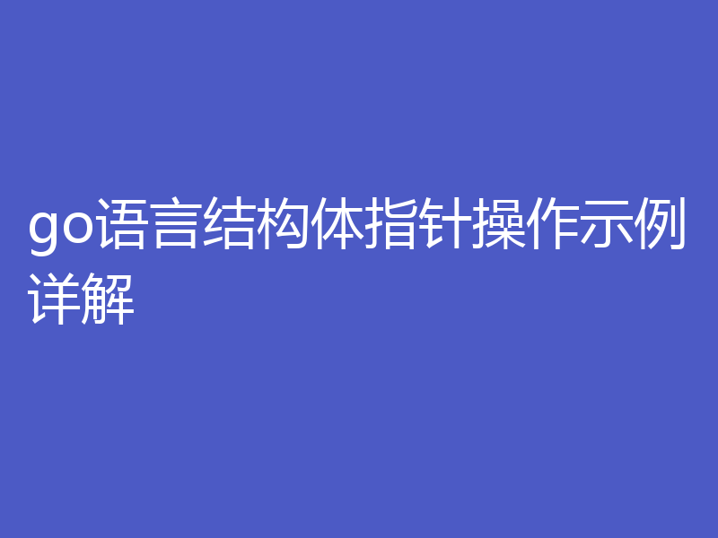 go语言结构体指针操作示例详解