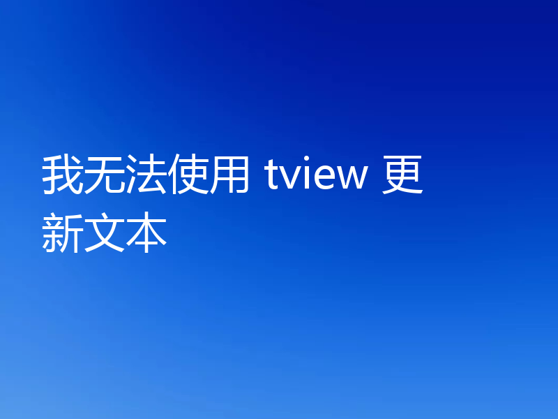 我无法使用 tview 更新文本