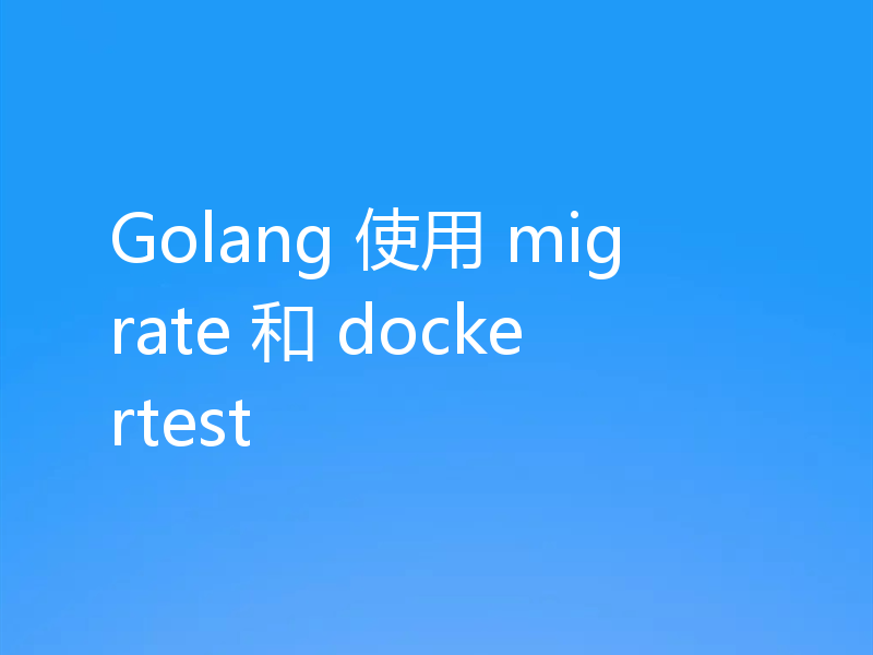 Golang 使用 migrate 和 dockertest