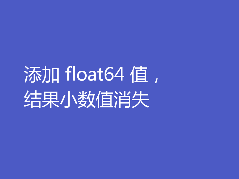 添加 float64 值，结果小数值消失