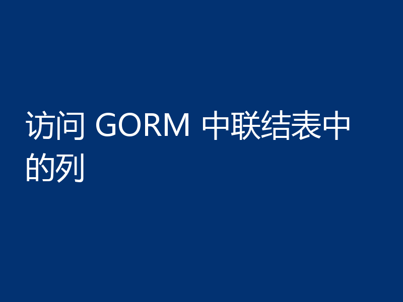 访问 GORM 中联结表中的列