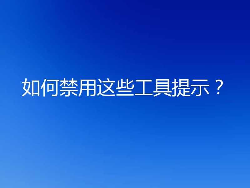 如何禁用这些工具提示？
