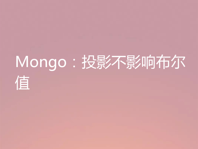 Mongo：投影不影响布尔值