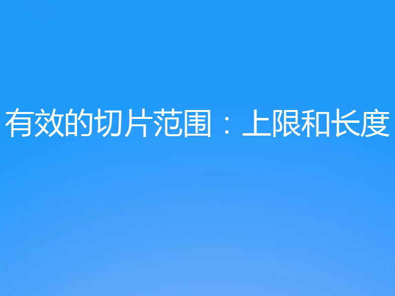 有效的切片范围：上限和长度