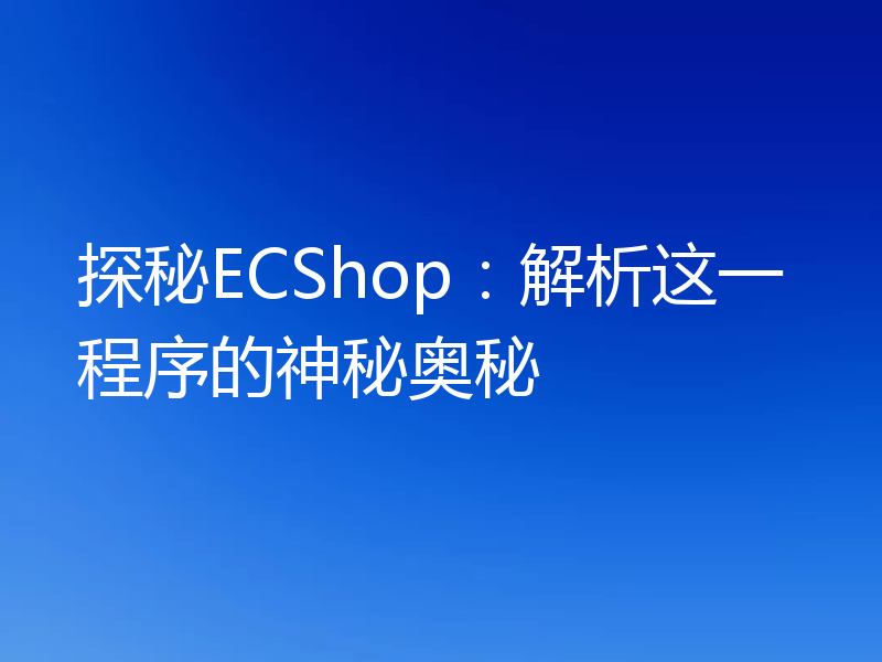 探秘ECShop：解析这一程序的神秘奥秘