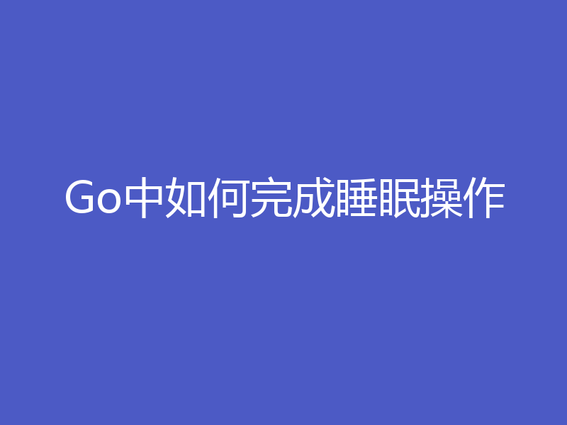 Go中如何完成睡眠操作