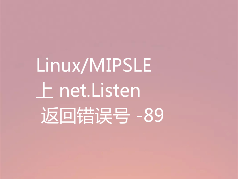 Linux/MIPSLE 上 net.Listen 返回错误号 -89