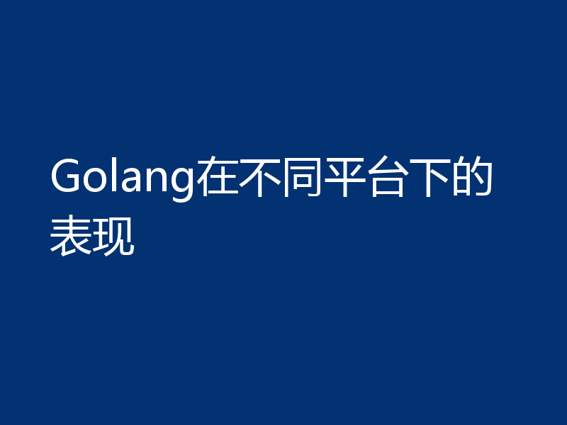 Golang在不同平台下的表现