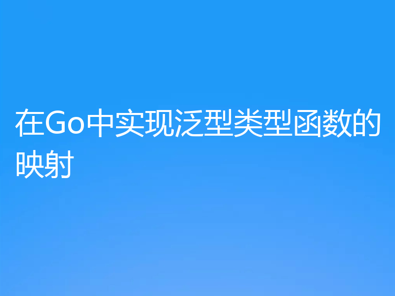 在Go中实现泛型类型函数的映射