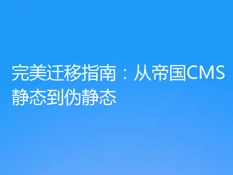 完美迁移指南：从帝国CMS静态到伪静态