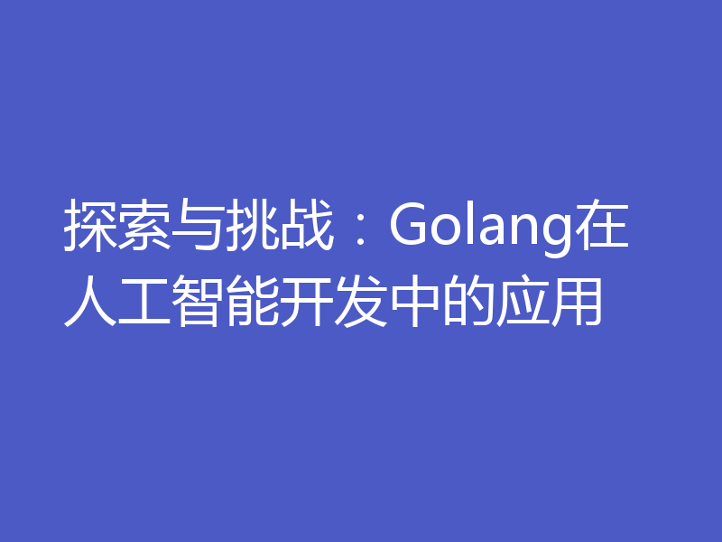 探索与挑战：Golang在人工智能开发中的应用