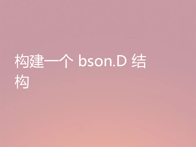 构建一个 bson.D 结构
